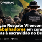 Operação Resgate VI encontra 479 trabalhadores em condições análogas à escravidão no Brasil